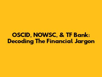 OSCID, NOWSC, & TF Bank: Decoding The Financial Jargon