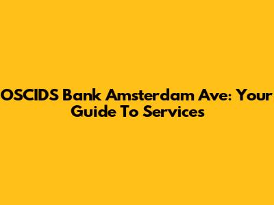 OSCIDS Bank Amsterdam Ave: Your Guide To Services