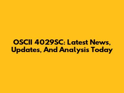 OSCII 4029SC: Latest News, Updates, And Analysis Today