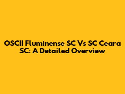 OSCII Fluminense SC Vs SC Ceara SC: A Detailed Overview