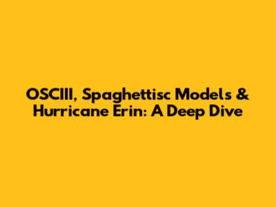 OSCIII, Spaghettisc Models & Hurricane Erin: A Deep Dive