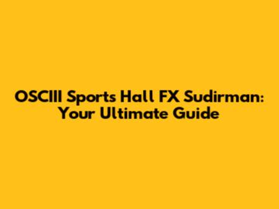OSCIII Sports Hall FX Sudirman: Your Ultimate Guide