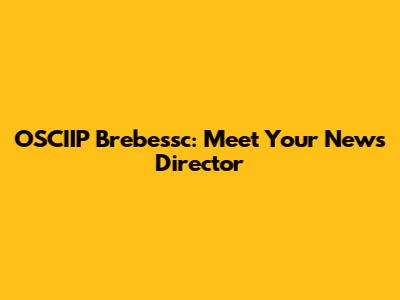 OSCIIP Brebessc: Meet Your News Director