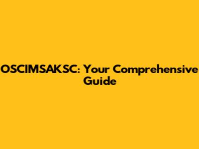 OSCIMSAKSC: Your Comprehensive Guide