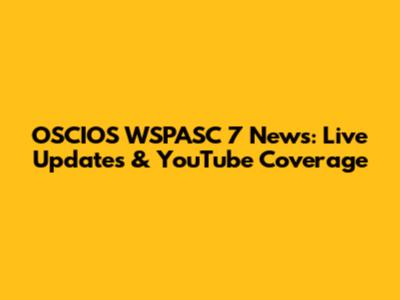OSCIOS WSPASC 7 News: Live Updates & YouTube Coverage