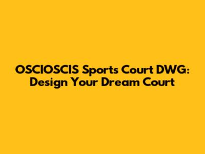 OSCIOSCIS Sports Court DWG: Design Your Dream Court