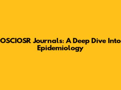 OSCIOSR Journals: A Deep Dive Into Epidemiology