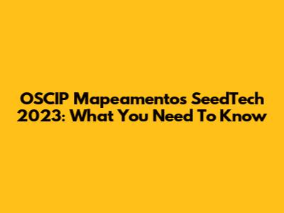 OSCIP Mapeamentos SeedTech 2023: What You Need To Know