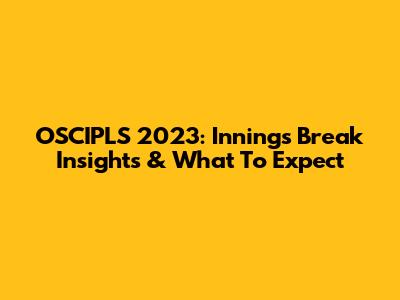 OSCIPLS 2023: Innings Break Insights & What To Expect