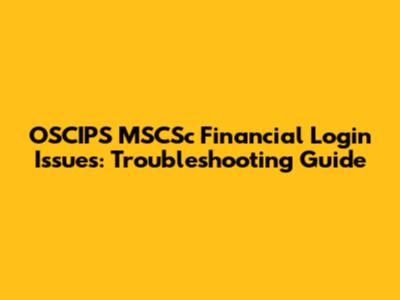 OSCIPS MSCSc Financial Login Issues: Troubleshooting Guide