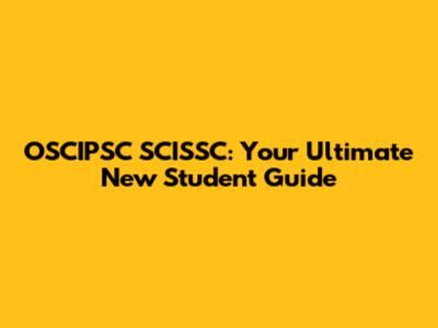 OSCIPSC SCISSC: Your Ultimate New Student Guide