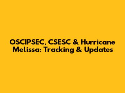 OSCIPSEC, CSESC & Hurricane Melissa: Tracking & Updates