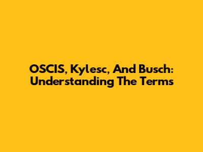 OSCIS, Kylesc, And Busch: Understanding The Terms