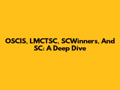 OSCIS, LMCTSC, SCWinners, And SC: A Deep Dive