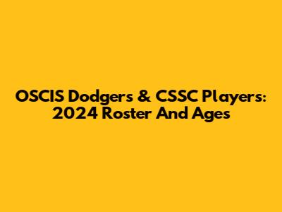 OSCIS Dodgers & CSSC Players: 2024 Roster And Ages