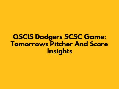 OSCIS Dodgers SCSC Game: Tomorrow's Pitcher And Score Insights