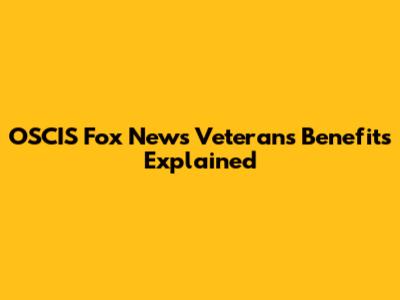 OSCIS Fox News Veterans Benefits Explained