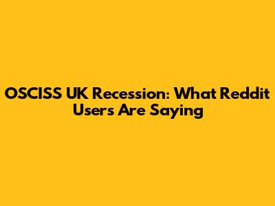 OSCISS UK Recession: What Reddit Users Are Saying