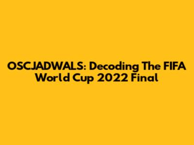 OSCJADWALS: Decoding The FIFA World Cup 2022 Final