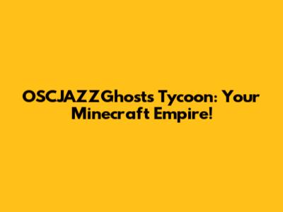 OSCJAZZGhosts Tycoon: Your Minecraft Empire!
