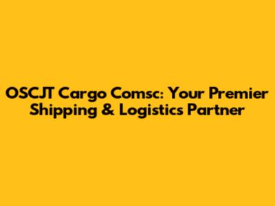 OSCJT Cargo Comsc: Your Premier Shipping & Logistics Partner