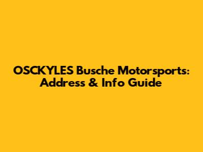 OSCKYLES Busche Motorsports: Address & Info Guide