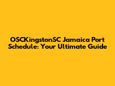 OSCKingstonSC Jamaica Port Schedule: Your Ultimate Guide