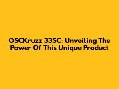 OSCKruzz 33SC: Unveiling The Power Of This Unique Product