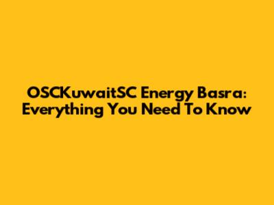 OSCKuwaitSC Energy Basra: Everything You Need To Know
