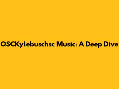 OSCKylebuschsc Music: A Deep Dive
