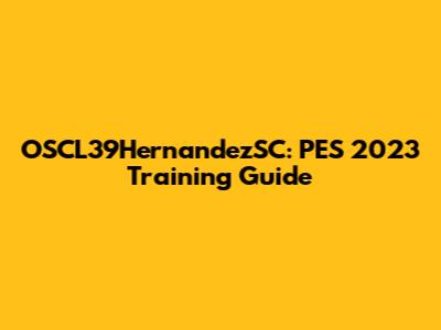 OSCL39HernandezSC: PES 2023 Training Guide