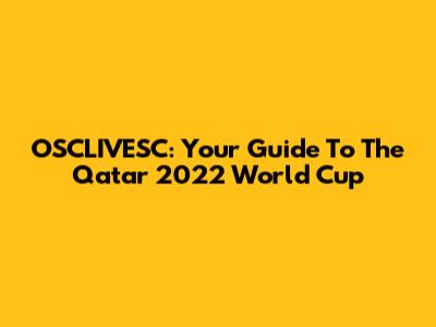OSCLIVESC: Your Guide To The Qatar 2022 World Cup