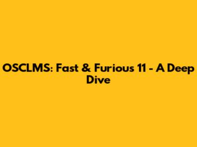 OSCLMS: Fast & Furious 11 - A Deep Dive