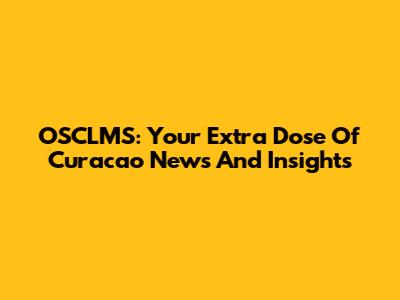 OSCLMS: Your Extra Dose Of Curacao News And Insights