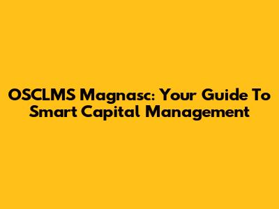 OSCLMS Magnasc: Your Guide To Smart Capital Management