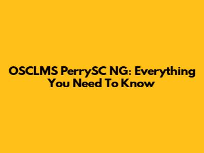 OSCLMS PerrySC NG: Everything You Need To Know
