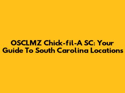 OSCLMZ Chick-fil-A SC: Your Guide To South Carolina Locations