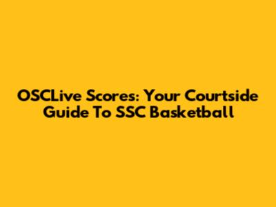 OSCLive Scores: Your Courtside Guide To SSC Basketball