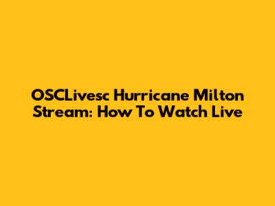 OSCLivesc Hurricane Milton Stream: How To Watch Live