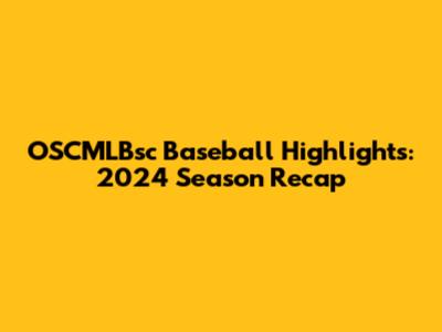 OSCMLBsc Baseball Highlights: 2024 Season Recap