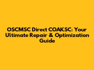 OSCMSC Direct COAKSC: Your Ultimate Repair & Optimization Guide