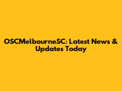 OSCMelbourneSC: Latest News & Updates Today