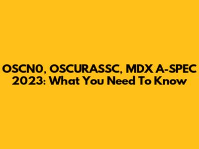 OSCN0, OSCURASSC, MDX A-SPEC 2023: What You Need To Know