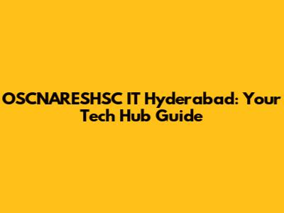 OSCNARESHSC IT Hyderabad: Your Tech Hub Guide