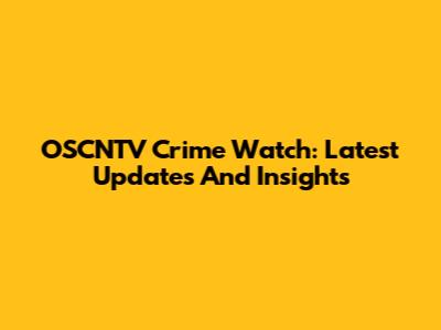 OSCNTV Crime Watch: Latest Updates And Insights