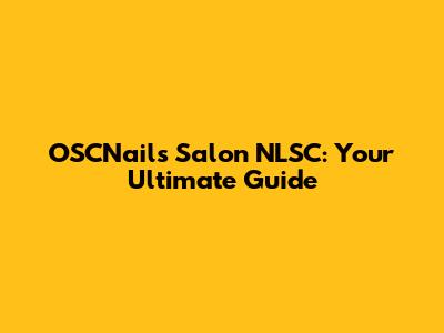 OSCNails Salon NLSC: Your Ultimate Guide