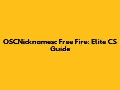 OSCNicknamesc Free Fire: Elite CS Guide