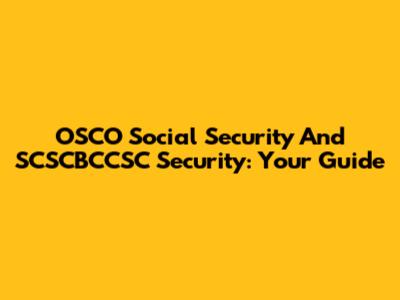 OSCO Social Security And SCSCBCCSC Security: Your Guide