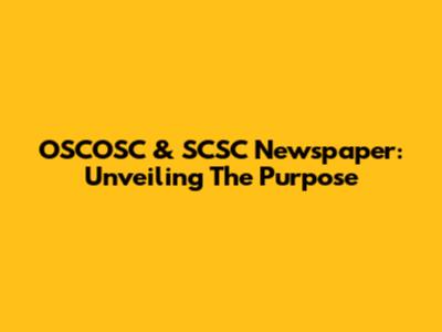 OSCOSC & SCSC Newspaper: Unveiling The Purpose