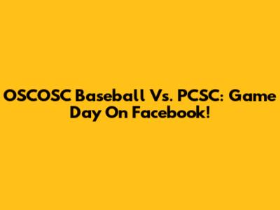 OSCOSC Baseball Vs. PCSC: Game Day On Facebook!